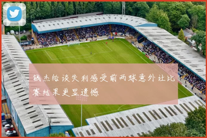 钱杰给谈失利感受前两球意外让比赛结果更显遗憾